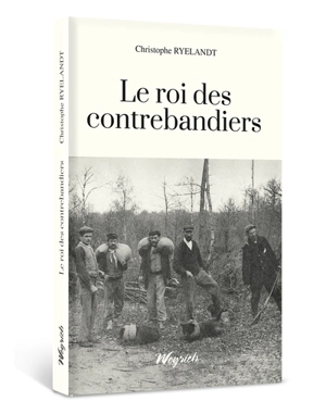 Le roi des contrebandiers : mémoires de Victor Droguest - Christophe Ryelandt