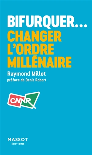 Bifurquer... : changer l'ordre millénaire - Raymond Millot