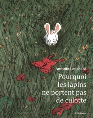 Pourquoi les lapins ne portent pas de culotte - Antonin Louchard