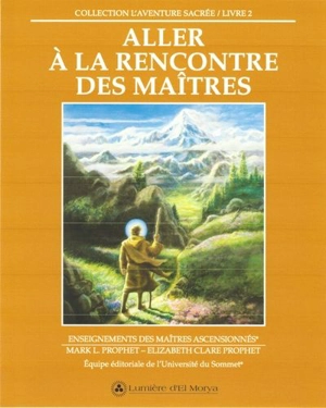 Aller à la rencontres des Maîtres : Enseignements des Maîtres ascensionnés 2 - Mark L. Prophet