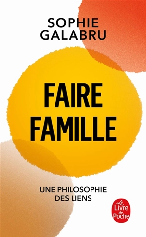 Faire famille : une philosophie des liens - Sophie Galabru