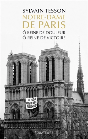 Notre-Dame de Paris : ô reine de douleur : ô reine de victoire - Sylvain Tesson