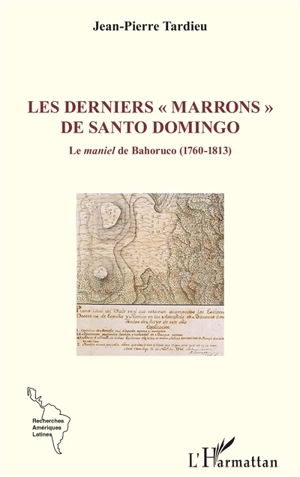 Les derniers Marrons de Santo Domingo : le maniel de Bahoruco (1760-1813) - Jean-Pierre Tardieu