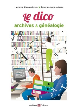 Le dico archives & généalogie - Laurence Abensur-Hazan