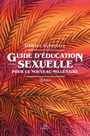 Guide d'éducation sexuelle pour le nouveau millénaire - Olivier Sylvestre