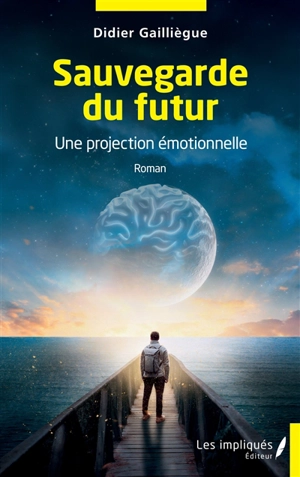 Sauvegarde du futur : une projection émotionnelle - Didier Gailliègue