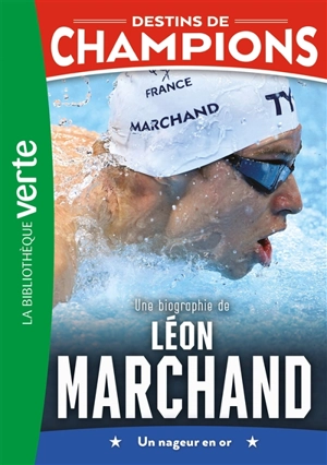 Destins de champions. Vol. 15. Une biographie de Léon Marchand : un nageur en or - Cyril Collot