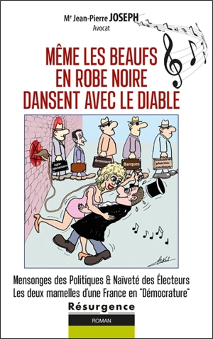 Même les beaufs en robe noire dansent avec le diable : mensonges des politiques & naïveté des électeurs, les deux mamelles d'une France en démocrature - Jean-Pierre Joseph