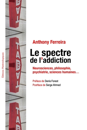 Le spectre de l'addiction : neurosciences, philosophie, psychiatrie, sciences humaines... - Anthony Ferreira