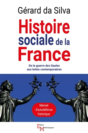 Histoire sociale de la France : de la guerre des Gaules aux luttes contemporaines : manuel d'autodéfense historique - Gérard Emmanuel Da Silva