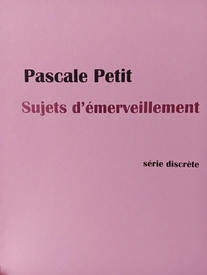 Sujets d'émerveillement - Pascale Petit