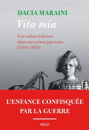 Vita mia : une enfant italienne dans une prison japonaise (1943-1945) - Dacia Maraini