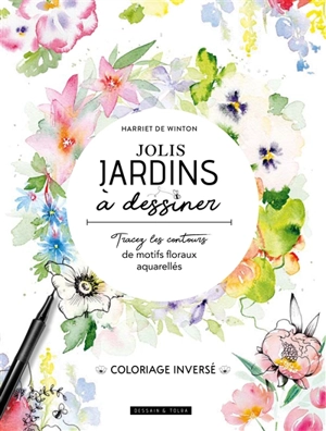 Jolis jardins à dessiner : tracez les contours de motifs floraux aquarellés - Harriet De Winton