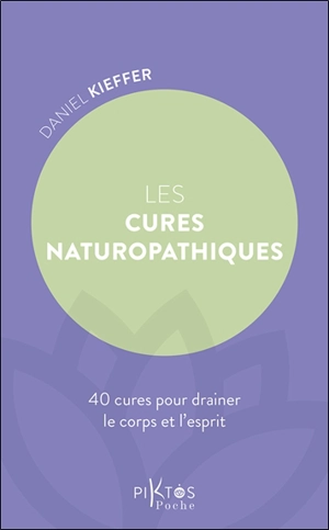 Les cures naturopathiques : 40 cures pour drainer le corps et l'esprit - Daniel Kieffer