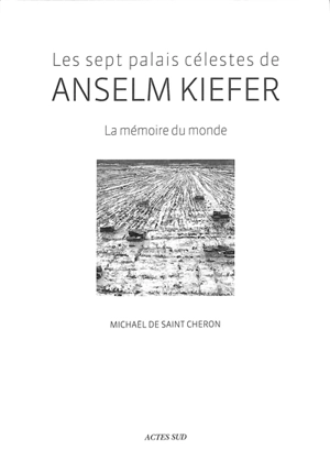 Les sept palais célestes de Anselm Kiefer : la mémoire du monde - Michaël de Saint-Cheron