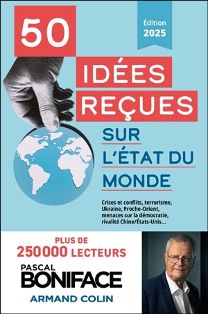 50 idées reçues sur l'état du monde : crises et conflits, terrorisme, Ukraine, Proche-Orient, menaces sur la démocratie, rivalité Chine-Etats-Unis... - Pascal Boniface