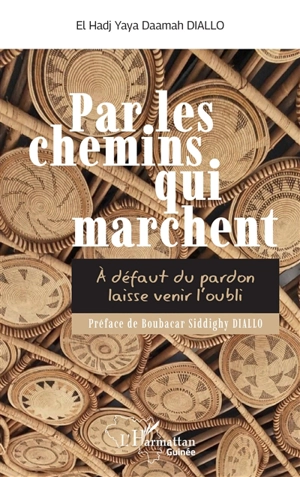 Par les chemins qui marchent : à défaut du pardon laisse venir l'oubli - El Hadj Yaya Daamah Diallo