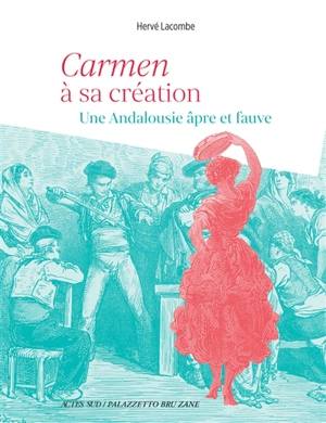 Carmen à sa création : une Andalousie âpre et fauve - Hervé Lacombe