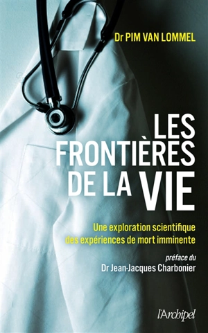 Les frontières de la vie : une exploration scientifique des expériences de mort imminente - Pim van Lommel