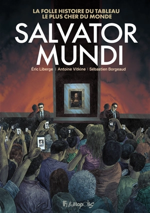 Salvator Mundi : la folle histoire du tableau le plus cher du monde - Antoine Vitkine