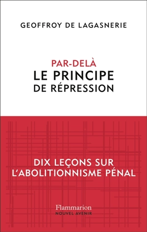 Par-delà le principe de répression : dix leçons sur l'abolitionnisme pénal - Geoffroy de Lagasnerie