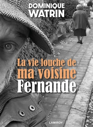 La vie louche de ma voisine Fernande - Dominique Watrin