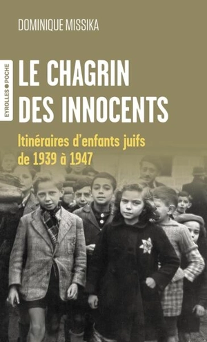 Le chagrin des innocents : itinéraires d'enfants juifs de 1939 à 1947 - Dominique Missika