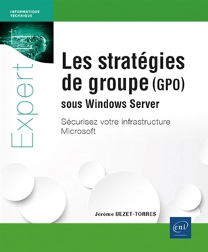 Les stratégies de groupe (GPO) sous Windows Server : sécurisez votre infrastructure Microsoft - Jérôme Bezet-Torres