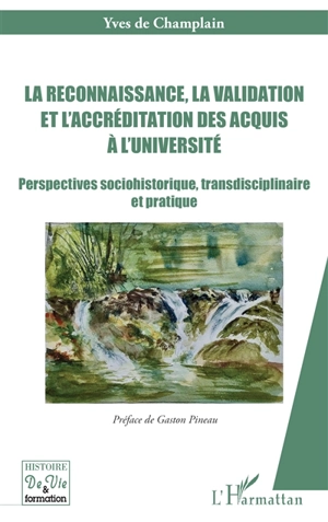 La reconnaissance, la validation et l'accréditation des acquis à l'université : perspectives sociohistorique, transdisciplinaire et pratique - Yves de Champlain