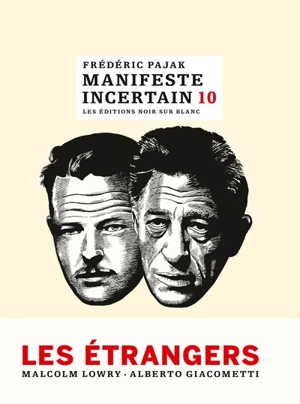 Manifeste incertain. Vol. 10. Les étrangers : Malcom Lowry, Alberto Giacometti - Frédéric Pajak