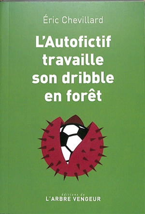 L'autofictif. L'autofictif travaille son dribble en forêt - Eric Chevillard