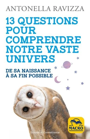 13 questions pour comprendre notre vaste Univers : de sa naissance à sa fin possible - Antonella Ravizza