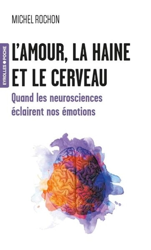 L'amour, la haine et le cerveau : quand les neurosciences éclairent nos émotions - Michel Rochon