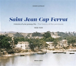 Saint-Jean-Cap-Ferrat : histoire d'une presqu'île : 1858-1939. Saint-Jean-Cap-Ferrat : the history of the peninsula : 1858-1939 - Didier Gayraud