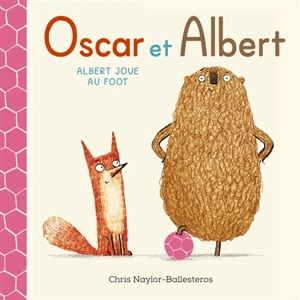 Oscar et Albert. Vol. 4. Albert joue au foot - Chris Naylor-Ballesteros