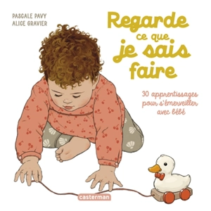 Regarde ce que je sais faire : 30 apprentissages pour s'émerveiller avec bébé - Pascale Pavy