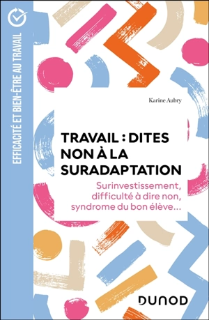 Travail, dites non à la suradaptation : surinvestissement, difficulté à dire non, syndrome du bon élève... - Karine Aubry