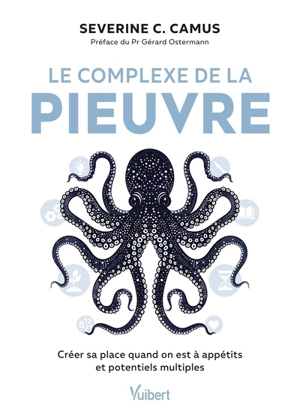 Le complexe de la pieuvre : créer sa place quand on est à appétits et potentiels multiples - Severine C. Camus.