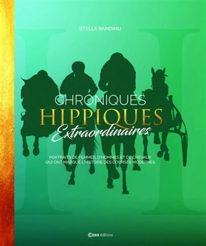 Chroniques hippiques extraordinaires : portraits de femmes, d'hommes et de chevaux qui ont marqué l'histoire des courses modernes - Stella Bandinu