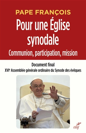 Pour une Eglise synodale : communion, participation, mission : document final, XVIe assemblée générale ordinaire du synode des évêques - François