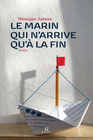 Le marin qui n'arrive qu'à la fin - Monique Juteau