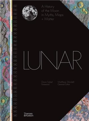 Lunar A History of the Moon in Myths, Maps + Matter - Matthew Shindell