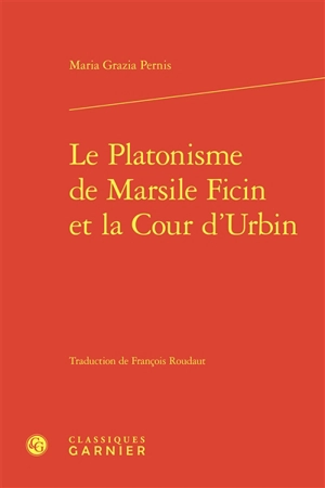 Le platonisme de Marcile Ficin et la cour d'Urbin - Maria Grazia Pernis