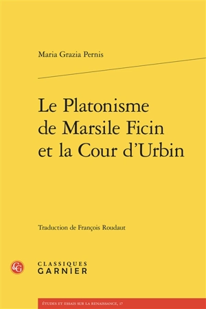 Le platonisme de Marcile Ficin et la cour d'Urbin - Maria Grazia Pernis