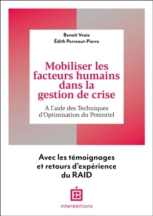 Mobiliser les facteurs humains dans la gestion de crise : à l'aide des techniques d'optimisation du potentiel : avec les témoignages et retours d'expérience du Raid - Benoît Vraie