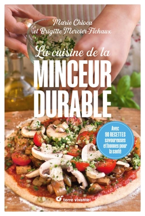 La cuisine de la minceur durable : avec 90 recettes savoureuses et bonnes pour la santé - Marie Chioca