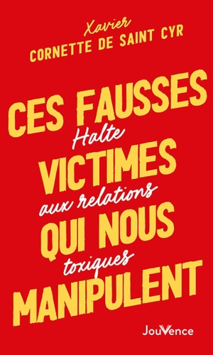 Ces fausses victimes qui nous manipulent : halte aux relations toxiques - Xavier Cornette de Saint Cyr