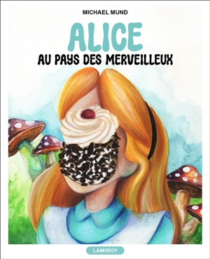 Alice au pays des merveilleux - Michael Mund