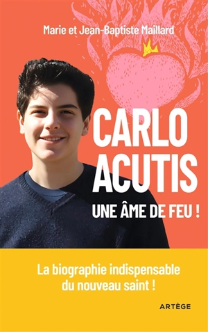 Carlo Acutis, une âme de feu ! - Marie Maillard