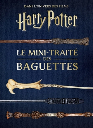 Les mini-grimoires Harry Potter. Vol. 6. Le mini-traité des baguettes : dans l'univers des films Harry Potter - Jody Revenson